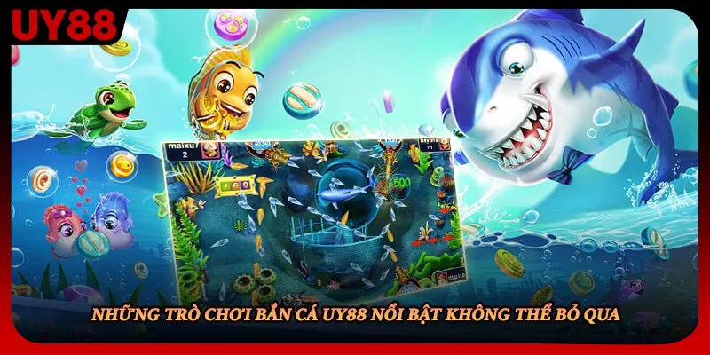 Những trò chơi bắn cá UY88 nổi bật không thể bỏ qua